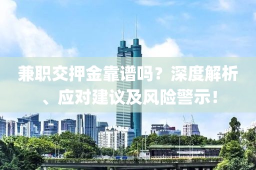 兼职交押金靠谱吗？深度解析、应对建议及风险警示！