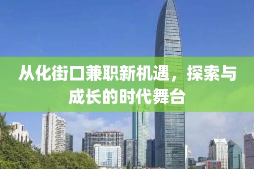 从化街口兼职新机遇，探索与成长的时代舞台