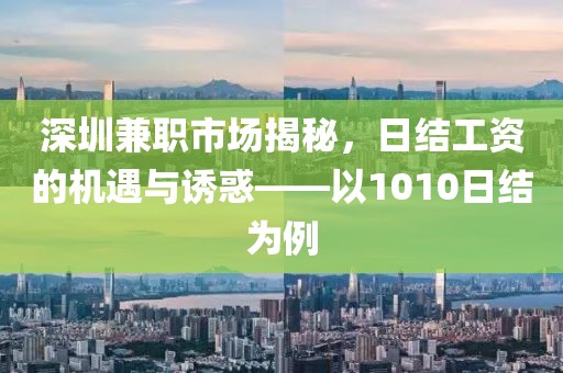 深圳兼职市场揭秘，日结工资的机遇与诱惑——以1010日结为例