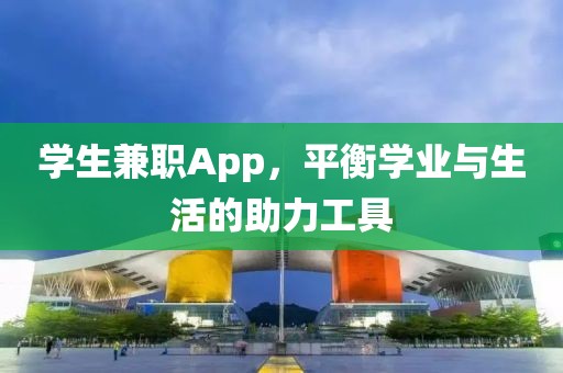 学生兼职App，平衡学业与生活的助力工具