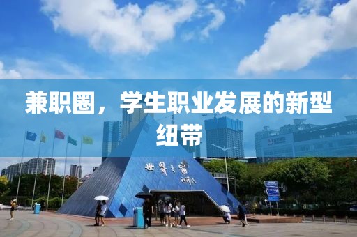 兼职圈，学生职业发展的新型纽带