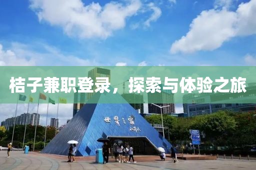 桔子兼职登录，探索与体验之旅