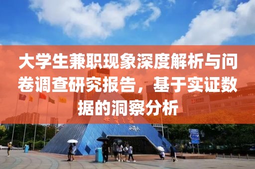 大学生兼职现象深度解析与问卷调查研究报告，基于实证数据的洞察分析