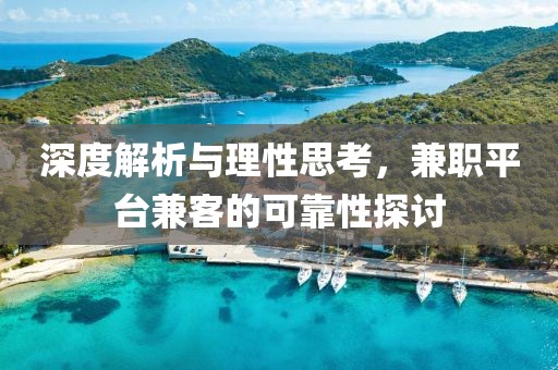 深度解析与理性思考，兼职平台兼客的可靠性探讨