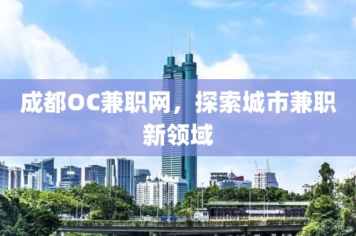 成都OC兼职网，探索城市兼职新领域