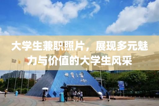 大学生兼职照片，展现多元魅力与价值的大学生风采