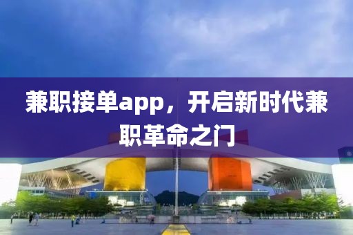 兼职接单app，开启新时代兼职革命之门