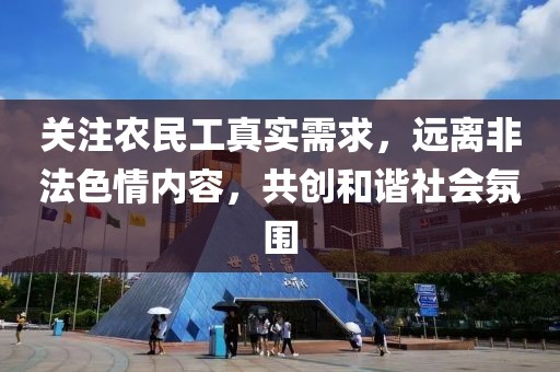 关注农民工真实需求，远离非法色情内容，共创和谐社会氛围