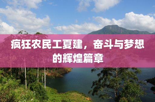 疯狂农民工夏建，奋斗与梦想的辉煌篇章